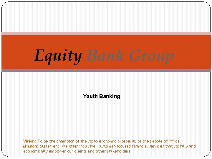 Equity Bank Group Youth Banking Vision: To be the champion of the socio-economic prosperity