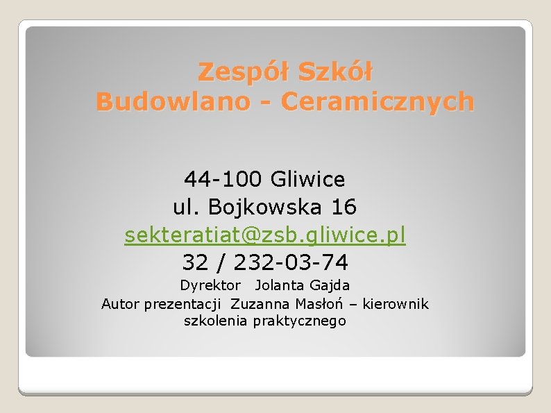 Zespół Szkół Budowlano - Ceramicznych 44 -100 Gliwice ul. Bojkowska 16 sekteratiat@zsb. gliwice. pl