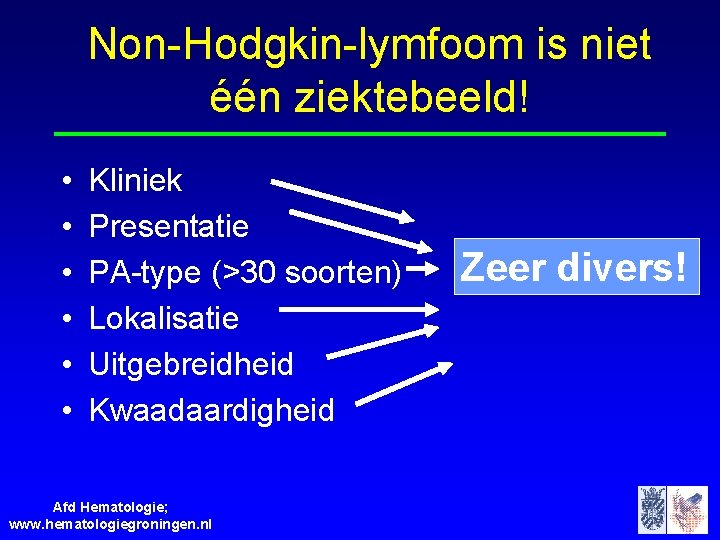 Non-Hodgkin-lymfoom is niet één ziektebeeld! • • • Kliniek Presentatie PA-type (>30 soorten) Lokalisatie