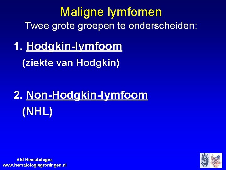 Maligne lymfomen Twee grote groepen te onderscheiden: 1. Hodgkin-lymfoom (ziekte van Hodgkin) 2. Non-Hodgkin-lymfoom
