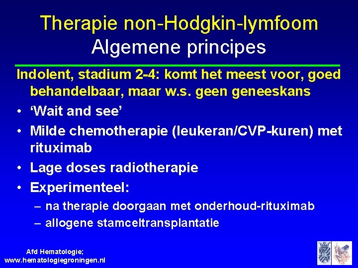 Therapie non-Hodgkin-lymfoom Algemene principes Indolent, stadium 2 -4: komt het meest voor, goed behandelbaar,