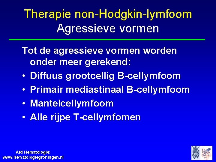 Therapie non-Hodgkin-lymfoom Agressieve vormen Tot de agressieve vormen worden onder meer gerekend: • Diffuus