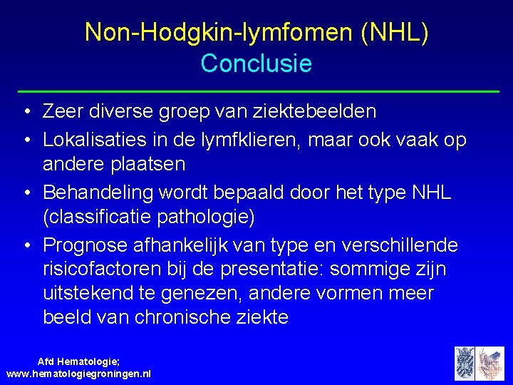 Non-Hodgkin-lymfomen (NHL) Conclusie • Zeer diverse groep van ziektebeelden • Lokalisaties in de lymfklieren,