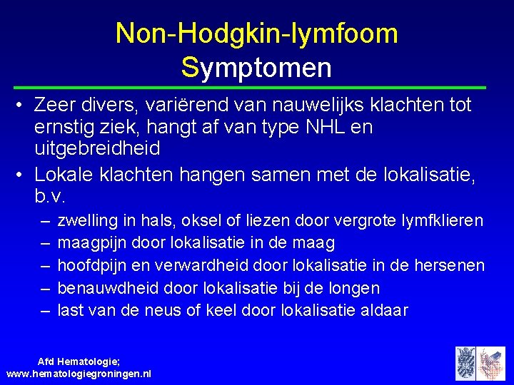 Non-Hodgkin-lymfoom Symptomen • Zeer divers, variërend van nauwelijks klachten tot ernstig ziek, hangt af