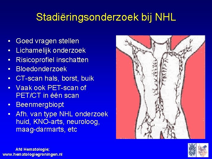 Stadiëringsonderzoek bij NHL • • • Goed vragen stellen Lichamelijk onderzoek Risicoprofiel inschatten Bloedonderzoek