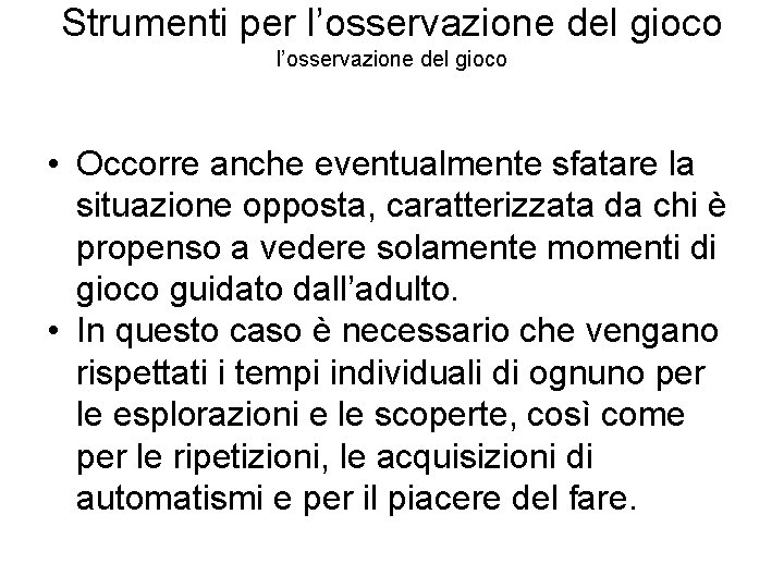 Strumenti per l’osservazione del gioco • Occorre anche eventualmente sfatare la situazione opposta, caratterizzata