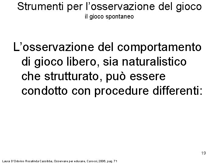 Strumenti per l’osservazione del gioco il gioco spontaneo L’osservazione del comportamento di gioco libero,