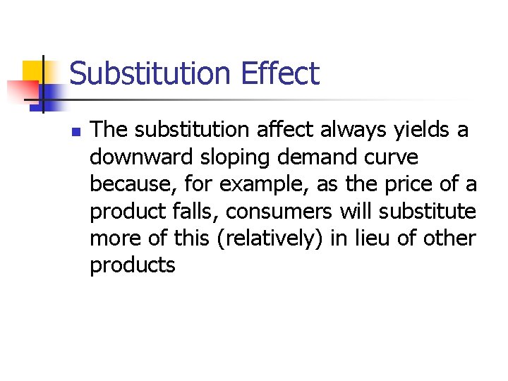 Substitution Effect n The substitution affect always yields a downward sloping demand curve because,