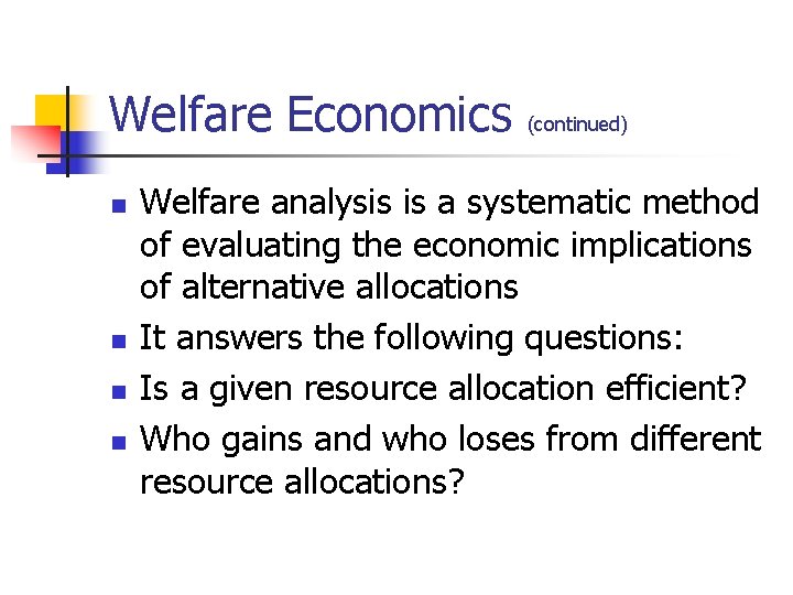 Welfare Economics (continued) n n Welfare analysis is a systematic method of evaluating the