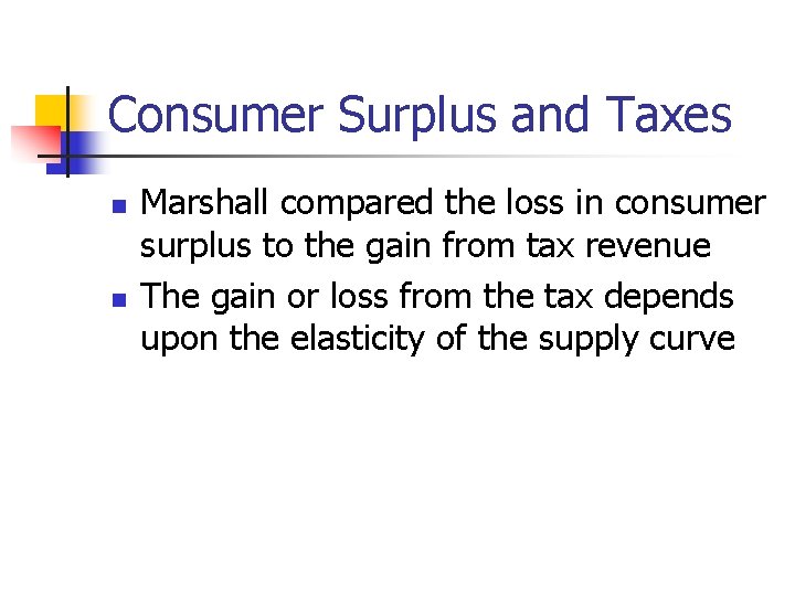 Consumer Surplus and Taxes n n Marshall compared the loss in consumer surplus to