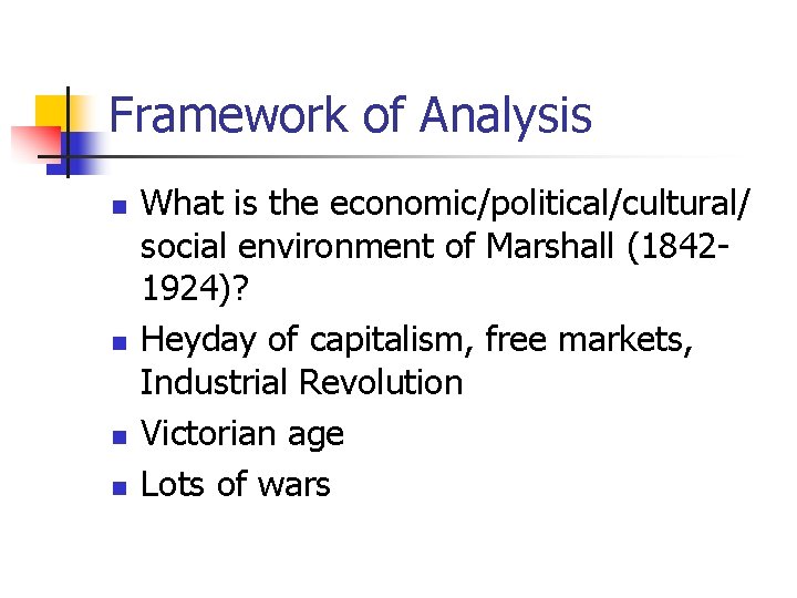 Framework of Analysis n n What is the economic/political/cultural/ social environment of Marshall (18421924)?