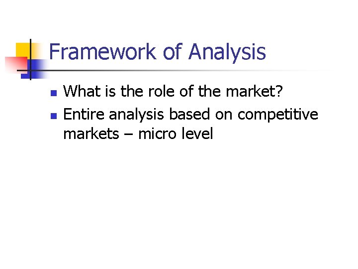 Framework of Analysis n n What is the role of the market? Entire analysis