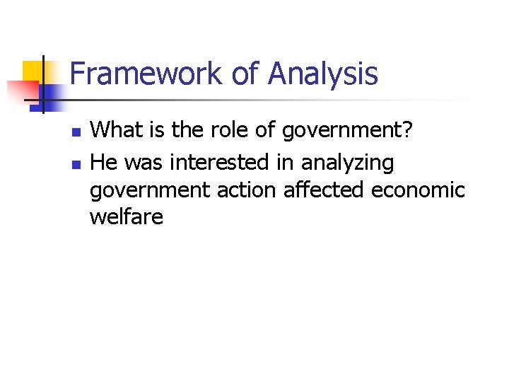 Framework of Analysis n n What is the role of government? He was interested