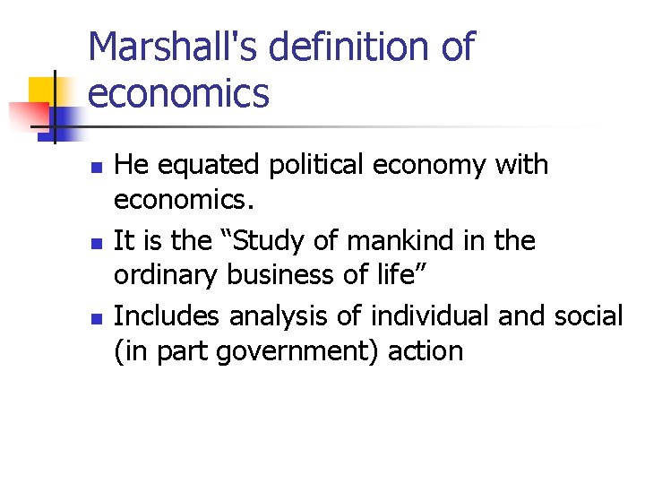 Marshall's definition of economics n n n He equated political economy with economics. It