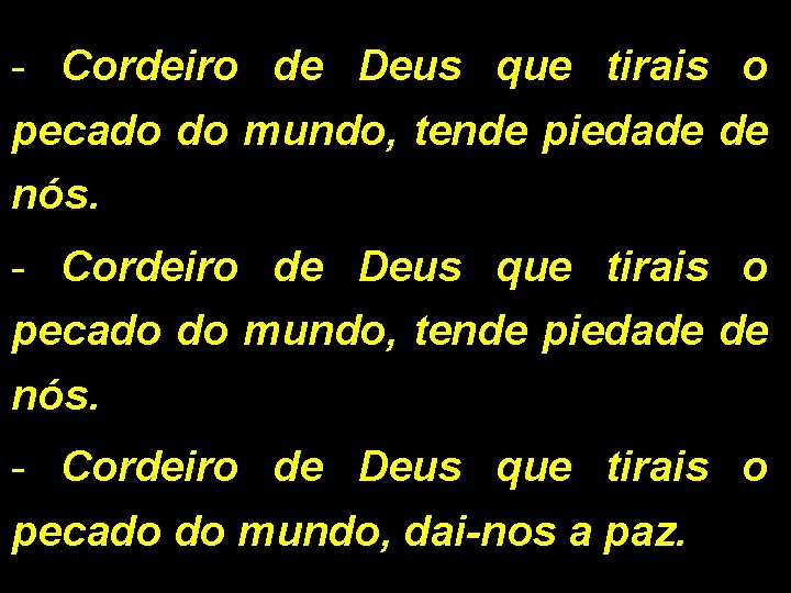 - Cordeiro de Deus que tirais o pecado do mundo, tende piedade de nós.