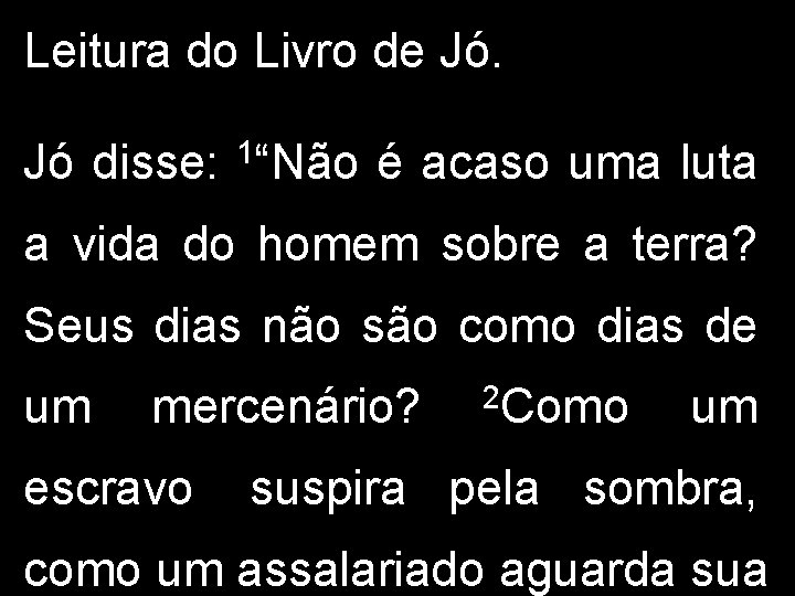 Leitura do Livro de Jó. Jó disse: 1“Não é acaso uma luta a vida