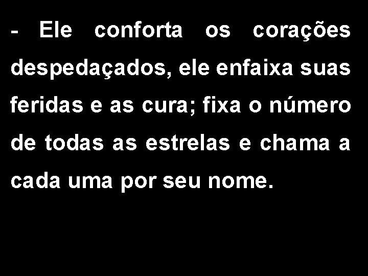 - Ele conforta os corações despedaçados, ele enfaixa suas feridas e as cura; fixa