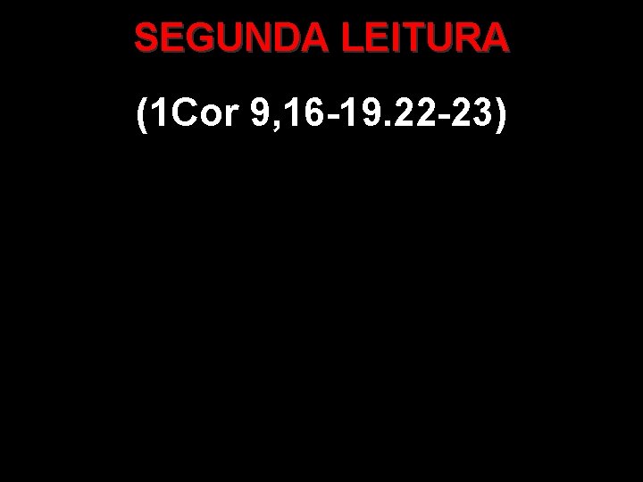 SEGUNDA LEITURA (1 Cor 9, 16 -19. 22 -23) 