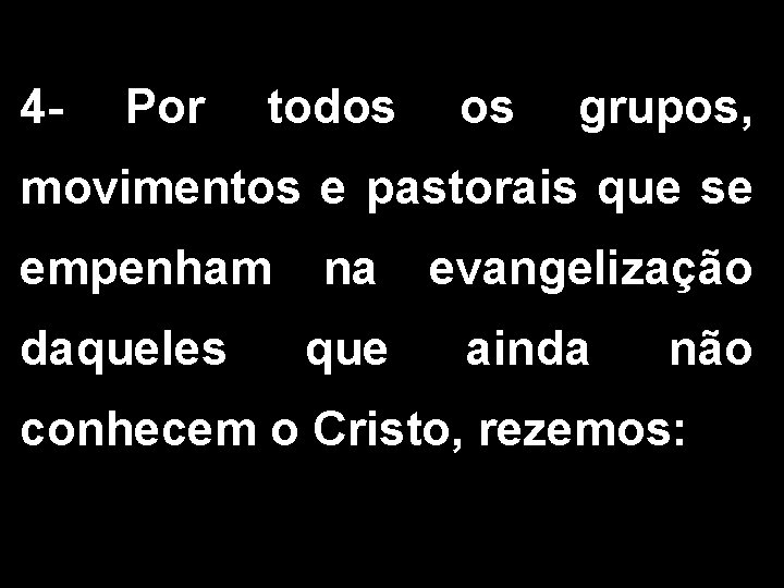 4 - Por todos grupos, movimentos e pastorais que se empenham na evangelização daqueles