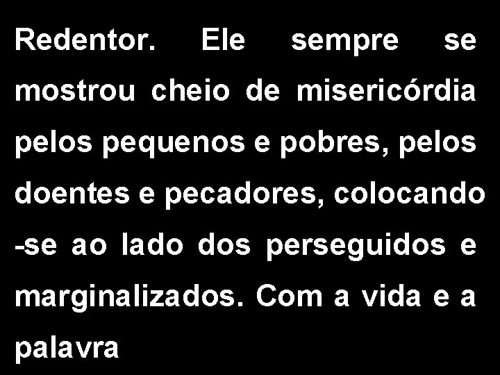 Redentor. Ele sempre se mostrou cheio de misericórdia pelos pequenos e pobres, pelos doentes