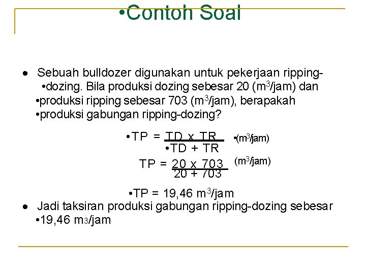 • Contoh Soal · Sebuah bulldozer digunakan untuk pekerjaan ripping • dozing. Bila • Contoh Soal · Sebuah bulldozer digunakan untuk pekerjaan ripping • dozing. Bila