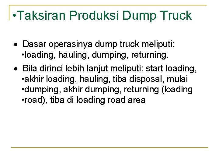 • Taksiran Produksi Dump Truck · Dasar operasinya dump truck meliputi: • loading, • Taksiran Produksi Dump Truck · Dasar operasinya dump truck meliputi: • loading,