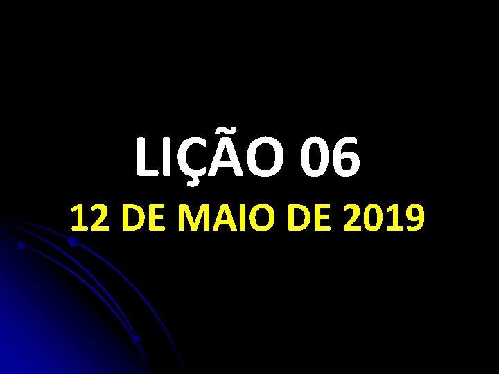 LIÇÃO 06 12 DE MAIO DE 2019 LIÇÃO 06 12 DE MAIO DE 2019