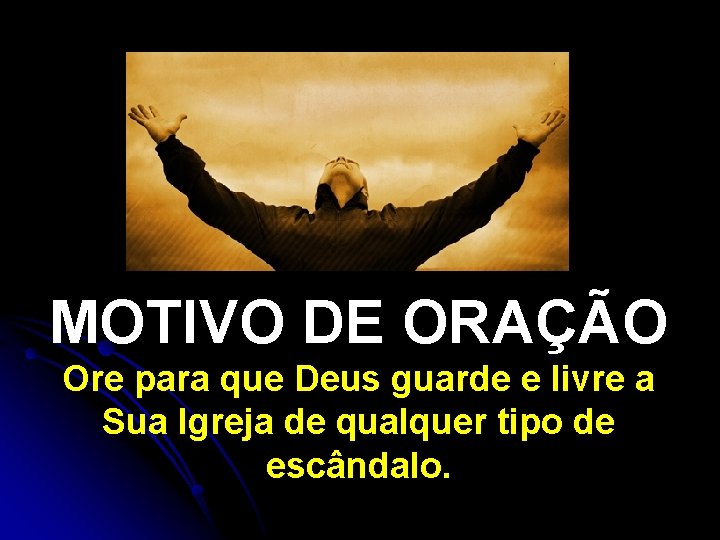 MOTIVO DE ORAÇÃO Ore para que Deus guarde e livre a Sua Igreja de MOTIVO DE ORAÇÃO Ore para que Deus guarde e livre a Sua Igreja de