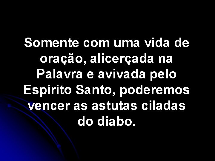 Somente com uma vida de oração, alicerçada na Palavra e avivada pelo Espírito Santo, Somente com uma vida de oração, alicerçada na Palavra e avivada pelo Espírito Santo,
