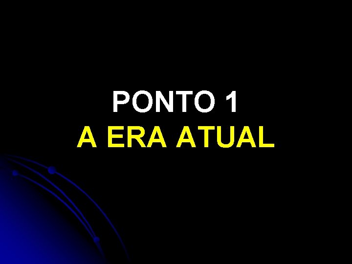 PONTO 1 A ERA ATUAL PONTO 1 A ERA ATUAL