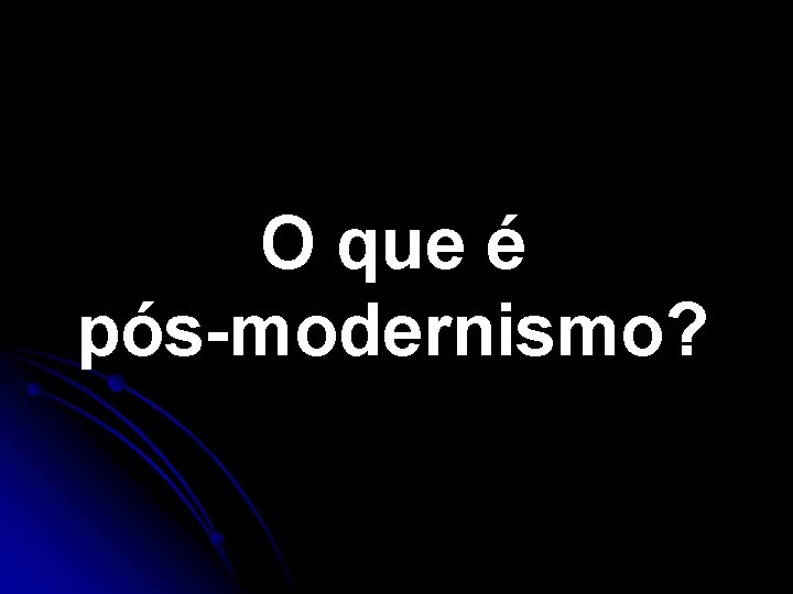 O que é pós-modernismo? O que é pós-modernismo?