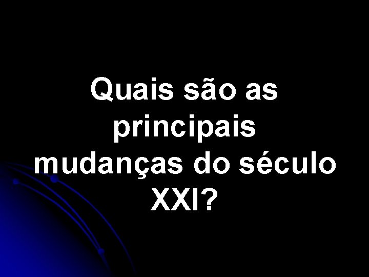 Quais são as principais mudanças do século XXI? Quais são as principais mudanças do século XXI?