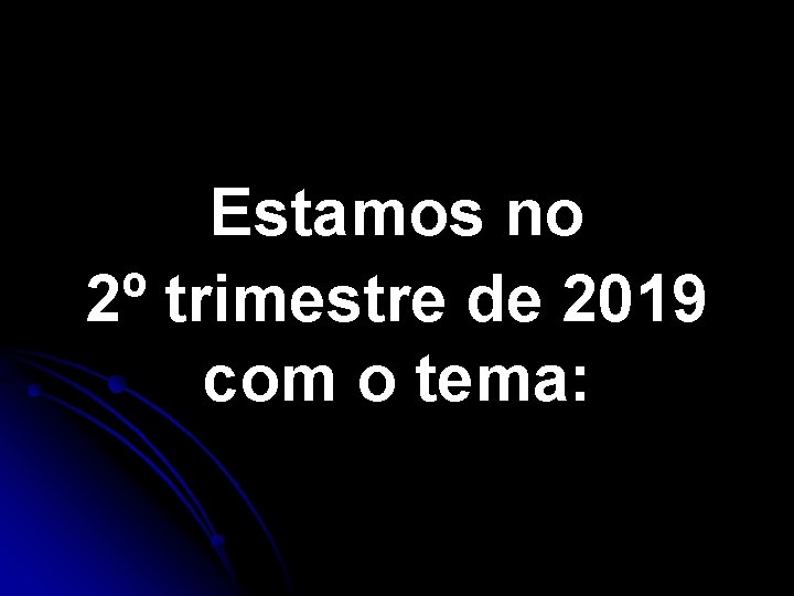 Estamos no 2º trimestre de 2019 com o tema: Estamos no 2º trimestre de 2019 com o tema: