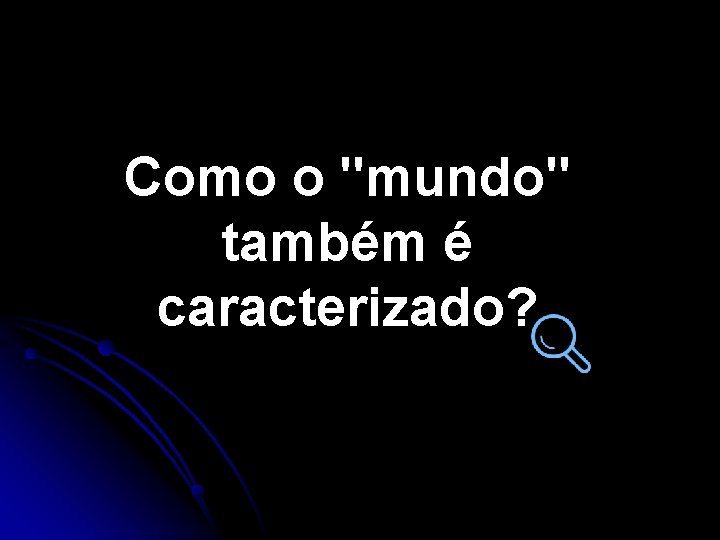 Como o "mundo" também é caracterizado? Como o "mundo" também é caracterizado?