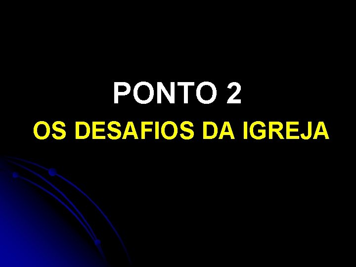 PONTO 2 OS DESAFIOS DA IGREJA PONTO 2 OS DESAFIOS DA IGREJA