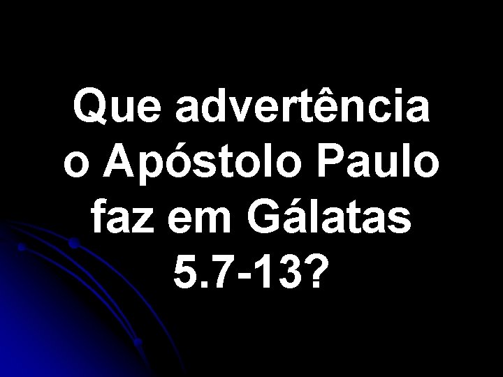 Que advertência o Apóstolo Paulo faz em Gálatas 5. 7 -13? Que advertência o Apóstolo Paulo faz em Gálatas 5. 7 -13?