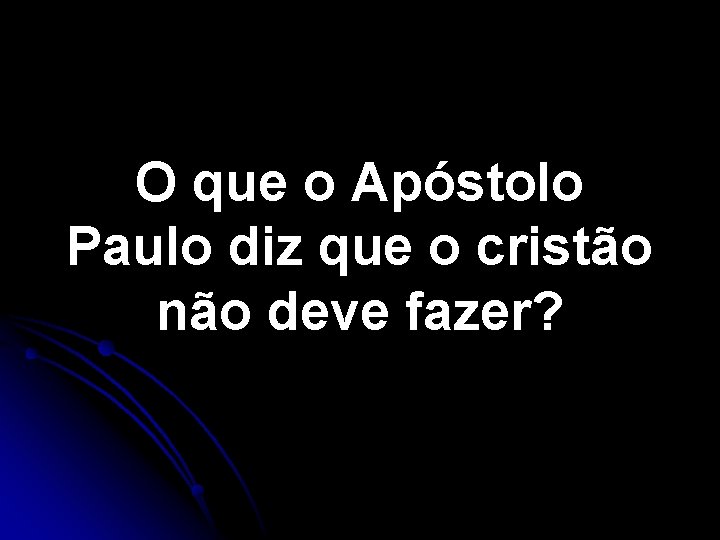 O que o Apóstolo Paulo diz que o cristão não deve fazer? O que o Apóstolo Paulo diz que o cristão não deve fazer?