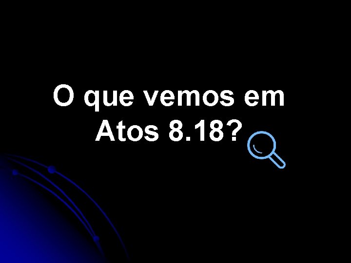 O que vemos em Atos 8. 18? O que vemos em Atos 8. 18?