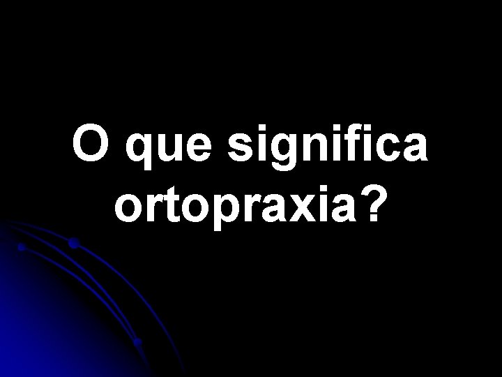 O que significa ortopraxia? O que significa ortopraxia?