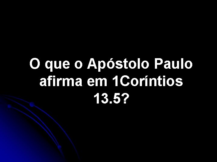 O que o Apóstolo Paulo afirma em 1 Coríntios 13. 5? O que o Apóstolo Paulo afirma em 1 Coríntios 13. 5?