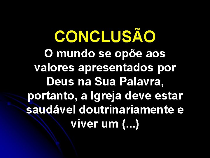 CONCLUSÃO O mundo se opõe aos valores apresentados por Deus na Sua Palavra, portanto, CONCLUSÃO O mundo se opõe aos valores apresentados por Deus na Sua Palavra, portanto,
