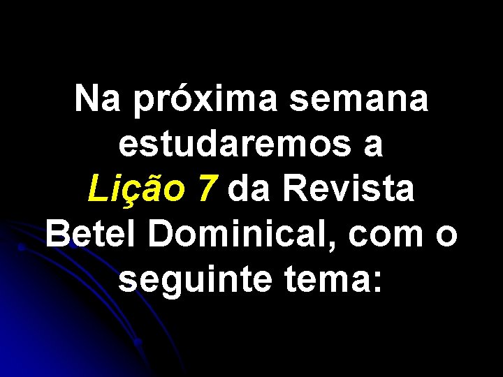 Na próxima semana estudaremos a Lição 7 da Revista Betel Dominical, com o seguinte Na próxima semana estudaremos a Lição 7 da Revista Betel Dominical, com o seguinte