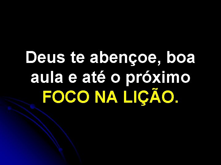 Deus te abençoe, boa aula e até o próximo FOCO NA LIÇÃO. Deus te abençoe, boa aula e até o próximo FOCO NA LIÇÃO.