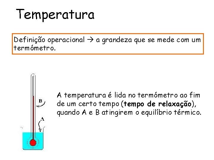 Temperatura Definição operacional a grandeza que se mede com um termómetro. A temperatura é