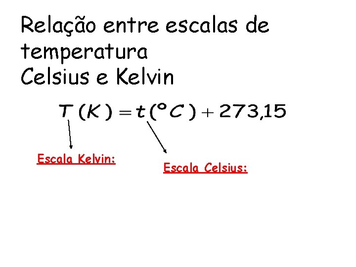 Relação entre escalas de temperatura Celsius e Kelvin Escala Kelvin: Escala Celsius: 