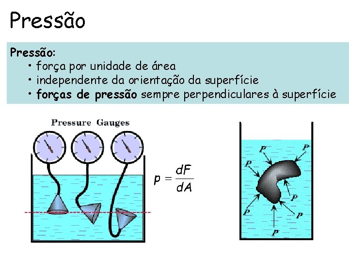 Pressão: • força por unidade de área • independente da orientação da superfície •