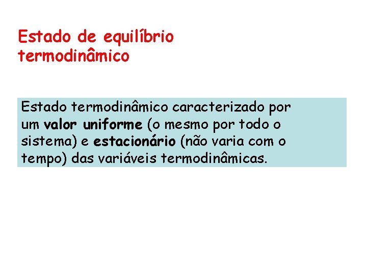 Estado de equilíbrio termodinâmico Estado termodinâmico caracterizado por um valor uniforme (o mesmo por