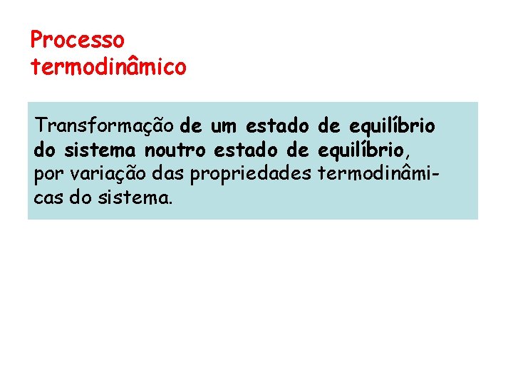 Processo termodinâmico Transformação de um estado de equilíbrio do sistema noutro estado de equilíbrio,