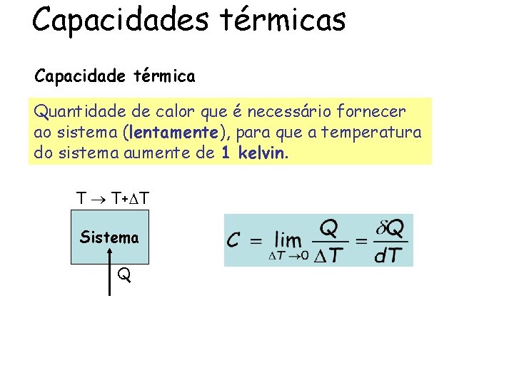 Capacidades térmicas Capacidade térmica Quantidade de calor que é necessário fornecer ao sistema (lentamente),