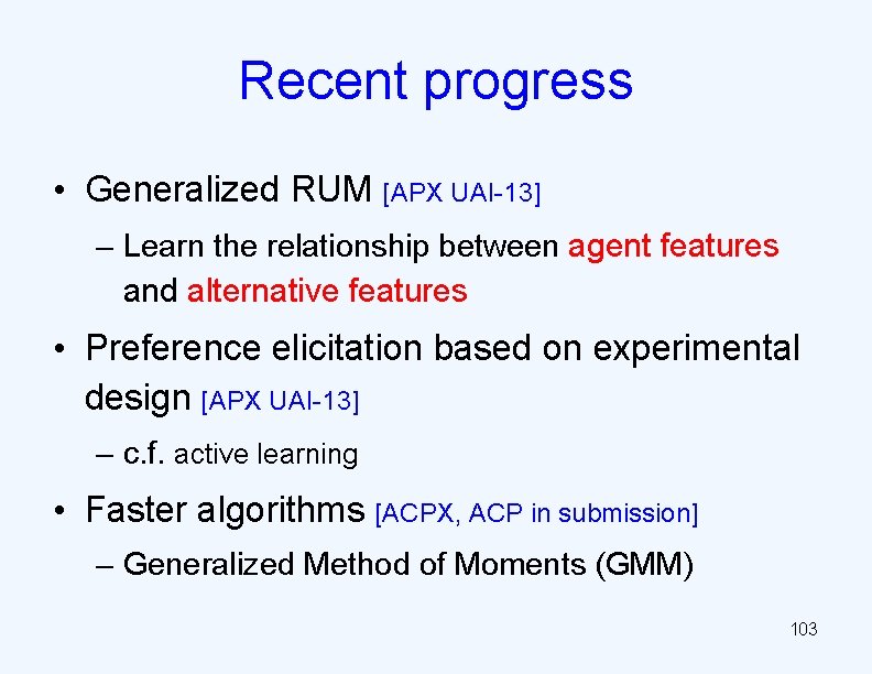 Recent progress • Generalized RUM [APX UAI-13] – Learn the relationship between agent features